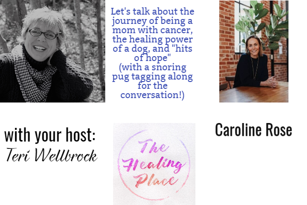 The Healing Place Podcast: Caroline Rose – A Mom with Cancer; the Healing Power of a Dog; and “Hits of Hope” (bonus: a snoring pug!)
