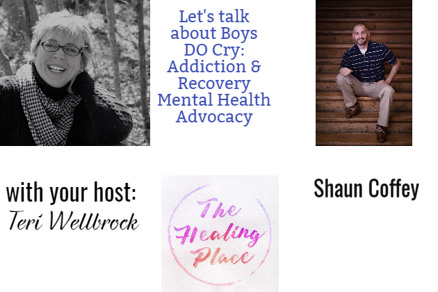 The Healing Place Podcast: Shaun Coffey – Boys DO Cry: Addiction & Recovery Mental Health Advocacy