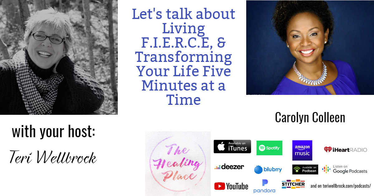 The Healing Place Podcast: Carolyn Colleen – Living F.I.E.R.C.E; & Transforming Your Life Five Minutes at a Time