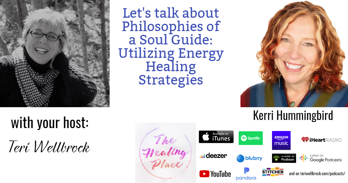 The Healing Place Podcast: Kerri Hummingbird – Philosophies of a Soul Guide: Utilizing Energy Healing Strategies