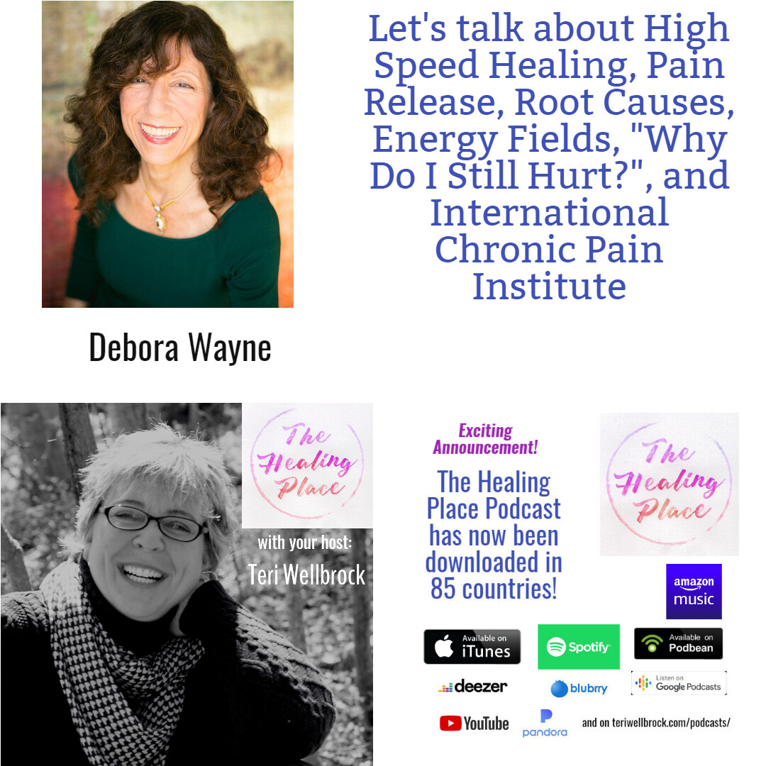 The Healing Place Podcast: Debora Wayne – High Speed Healing, Pain Release, Root Causes, Energy Fields, “Why Do I Still Hurt?”, and International Chronic Pain Institute