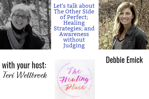 The Healing Place Podcast: Debbie Emick – The Other Side of Perfect; Chronic Illness Healing Strategies; and Awareness without Judging