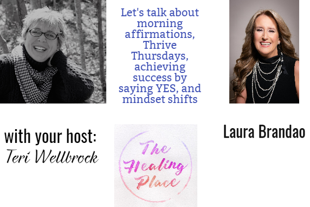 The Healing Place Podcast: Laura Brandao – Morning Affirmations; Thrive Thursdays; Achieving Success by saying YES; and Mindset Shifts