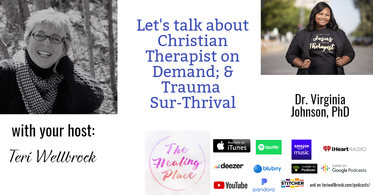 The Healing Place Podcast: Dr. Virginia Johnson – Christian Therapist on Demand; & Trauma Sur-Thrival