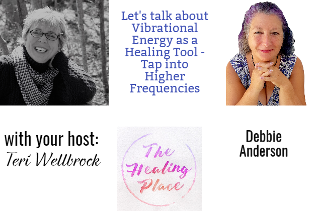 The Healing Place Podcast: Debbie Anderson – Vibrational Energy as a Healing Tool – Tap into Higher Frequencies