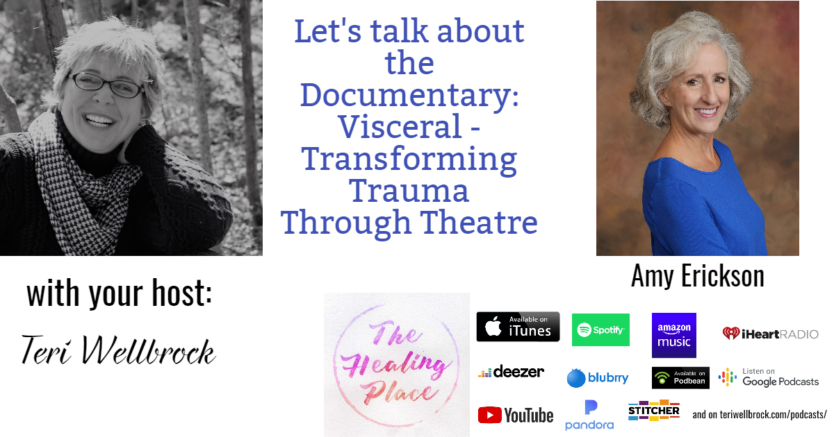 The Healing Place Podcast: Amy Erickson – Documentary: Visceral – Transforming Trauma Though Theatre
