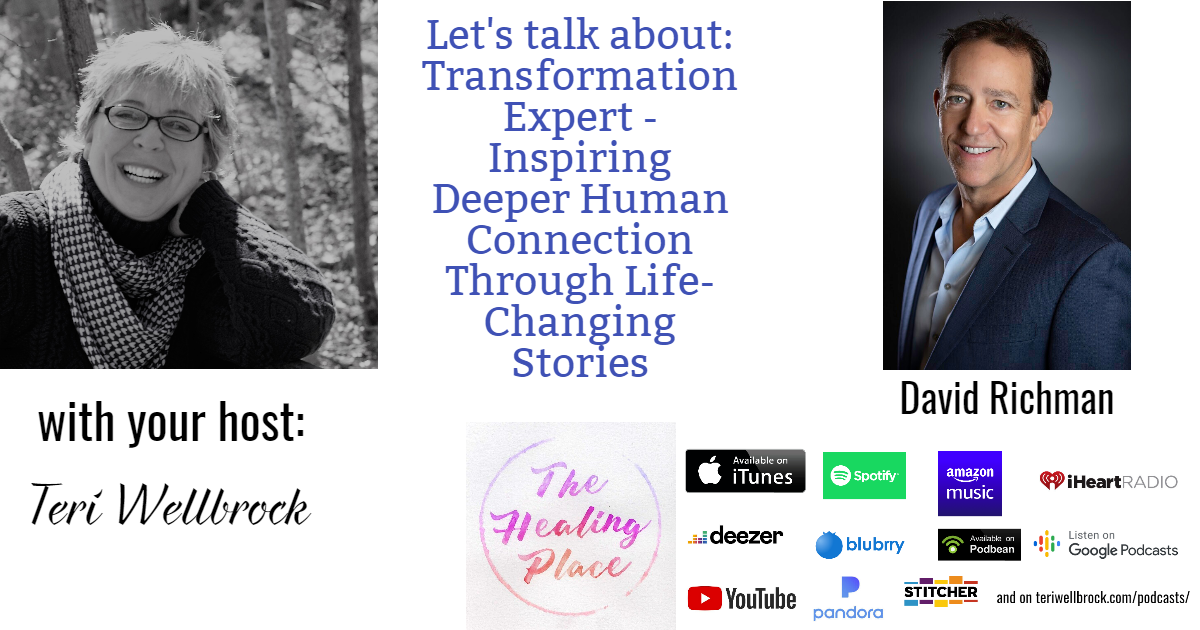 The Healing Place Podcast: David Richman – Transformation Expert: Inspiring Deeper Human Connection Through Life-Changing Stories