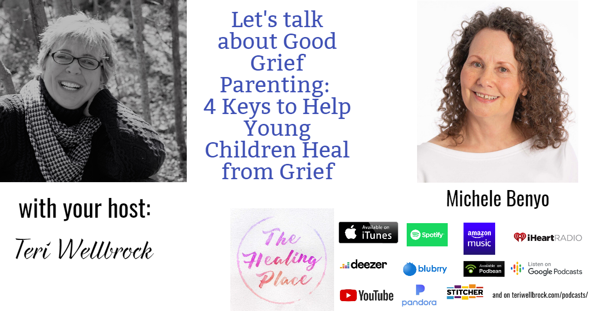 The Healing Place Podcast: Michele Benyo – Good Grief Parenting: 4 Keys to Help Young Children Heal from Grief
